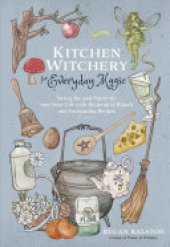 book Kitchen Witchery for Everyday Magic: Bring Joy and Positivity into Your Life with Restorative Rituals and Enchanting Recipes