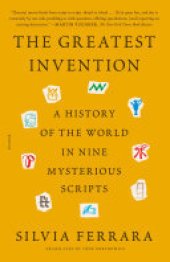 book The Greatest Invention: A History of the World in Nine Mysterious Scripts