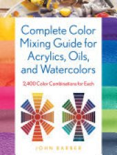 book Complete Color Mixing Guide for Acrylics, Oils, and Watercolors: 2,400 Color Combinations for Each