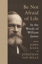 book Be Not Afraid of Life: In the Words of William James