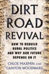 book Dirt Road Revival: How to Rebuild Rural Politics and Why Our Future Depends On It