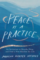 book Peace Is a Practice: An Invitation to Breathe Deep and Find a New Rhythm for Life