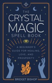 book The Crystal Magic Spell Book: A Beginner's Guide For Healing, Love, and Prosperity (Spell Books for Beginners Book 2)