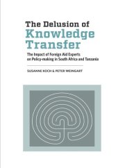 book The Delusion of Knowledge Transfer: The Impact of Foreign Aid Experts on Policy-making in South Africa and Tanzania