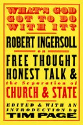 book What's God Got to Do With It?: Robert Ingersoll on Free Thought, Honest Talk and the Separation of Church and State