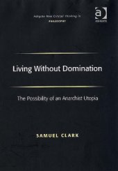 book Living Without Domination: The Possibility of an Anarchist Utopia (Ashgate New Critical Thinking in Philosophy)