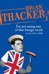 book I'm Not Eating Any of That Foreign Muck: Travels with Me Dad