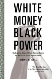 book White Money Black Power: The Surprising History of African American Studies and the Crisis of Race in Higher Education