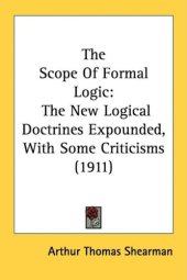 book The Scope of Formal Logic: the New Logical Doctrines Expounded, With Some Criticisms