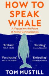 book How to Speak Whale: A Voyage into the Future of Animal Communication