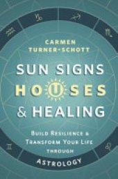 book Sun Signs, Houses & Healing: Build Resilience and Transform Your Life through Astrology