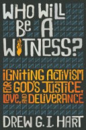 book Who Will Be A Witness: Igniting Activism for God's Justice, Love, and Deliverance