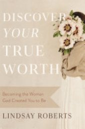 book Discover Your True Worth: Becoming the Woman God Created You to Be