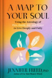 book A Map to Your Soul: Using the Astrology of Fire, Earth, Air, and Water to Live Deeply and Fully
