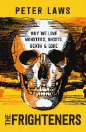 book The Frighteners: Why We Love Monsters, Ghosts, Death & Gore