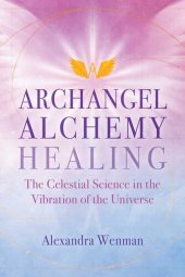 book Archangel Alchemy Healing: The Celestial Science in the Vibration of the Universe