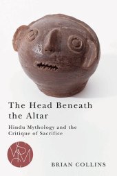 book The Head Beneath the Altar: Hindu Mythology and the Critique of Sacrifice (Studies in Violence, Mimesis & Culture)