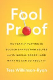 book Fool Proof: How Fear of Playing the Sucker Shapes Our Selves and the Social Order—and What We Can Do About It