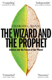 book The Wizard and the Prophet: Two Groundbreaking Scientists and Their Conflicting Visions of the Future of Our Planet