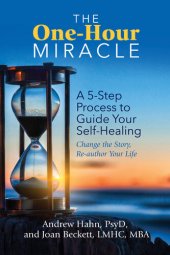 book The One-Hour Miracle: A 5-Step Process to Guide Your Self-Healing: Change the Story, Re-author Your Life