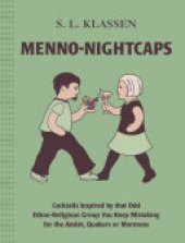 book Menno-Nightcaps: Cocktails Inspired by that Odd Ethno-Religious Group You Keep Mistaking for the Amish, Quakers or Mormons