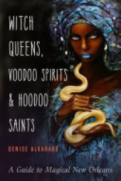 book Witch Queens, Voodoo Spirits, and Hoodoo Saints: A Guide to Magical New Orleans