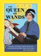 book The Queen of Wands: The Story of Pamela Colman Smith, the Artist Behind the Rider-Waite Tarot Deck
