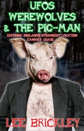 book UFO's Werewolves & The Pig-Man: Exposing England's Strangest Location - Cannock Chase (Lee Brickley's Paranormal X-Files)