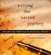 book Writing the Sacred Journey: The Art and Practice of Spiritual Memoir