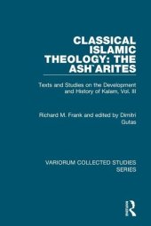 book Classical Islamic Theology: The Ash`arites: Texts and Studies on the Development and History of Kalam, Vol. III (Variorum Collected Studies)