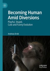 book Becoming Human Amid Diversions: Playful, Stupid, Cute and Funny Evolution.