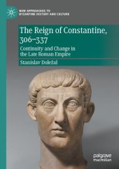 book The Reign of Constantine, 306–337: Continuity and Change in the Late Roman Empire (New Approaches to Byzantine History and Culture)