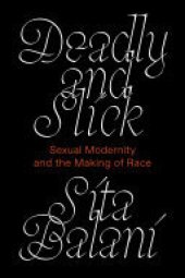 book Deadly and Slick: Sexual Modernity and the Making of Race