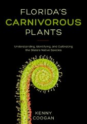 book Florida's Carnivorous Plants: Understanding, Identifying, and Cultivating the State's Native Species