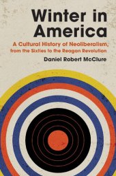 book Winter in America: A Cultural History of Neoliberalism, from the Sixties to the Reagan Revolution