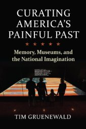 book Curating America's Painful Past: Memory, Museums, and the National Imagination