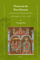 book Women in the Piast Dynasty: A Comparative Study of Piast Wives and Daughters (C. 965-C.1144) (East Central and Eastern Europe in the Middle Ages, 450-1450)