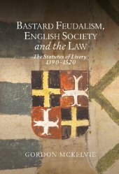 book Bastard Feudalism, English Society and the Law: The Statutes of Livery, 1390-1520