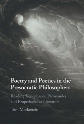 book Poetry and Poetics in the Presocratic Philosophers: Reading Xenophanes, Parmenides and Empedocles as Literature