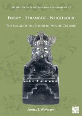 book Enemy - Stranger - Neighbour: The Image of the Other in Moche Culture (Archaeopress Pre-Columbian Archaeology)