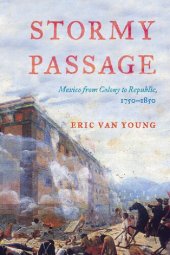 book Stormy passage : Mexico from colony to republic, 1750-1850