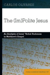 book The (Im)Polite Jesus: An Analysis of Jesus’ Verbal Rudeness in Matthew’s Gospel (Studies in Biblical Literature)