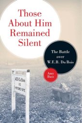 book Those about Him Remained Silent: The Battle Over W.E.B. Du Bois