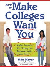 book How to Make Colleges Want You: Insider Secrets for Tipping the Admissions Odds in Your Favor