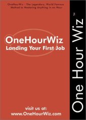 book OneHourWiz:  Landing Your First Job - The Legendary, World Famous Method to Interviewing, Finding the Right Career Opportunity and Landing Your First Job