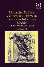 book Monarchy, Political Culture And Drama in Seventeenth-century Madrid: Theater of Negotiation