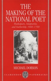 book The Making of the National Poet: Shakespeare, Adaptation and Authorship, 1660-1769 (Clarendon Paperbacks)