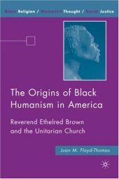 book The Origins of Black Humanism in America: Reverend Ethelred Brown and the Unitarian Church (Black Religion Womanist Thought Social Justice)