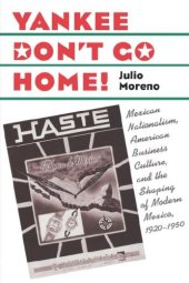 book Yankee Don't Go Home!: Mexican Nationalism, American Business Culture, and the Shaping of Modern Mexico, 1920-1950 (The Luther Hartwell Hodges Series on Business, Society, and the State)