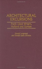 book Architectural Excursions: Frank Lloyd Wright, Holland and Europe (Contributions to the Study of Art and Architecture)